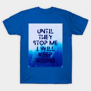 Until they stop me I will keep going T-Shirt